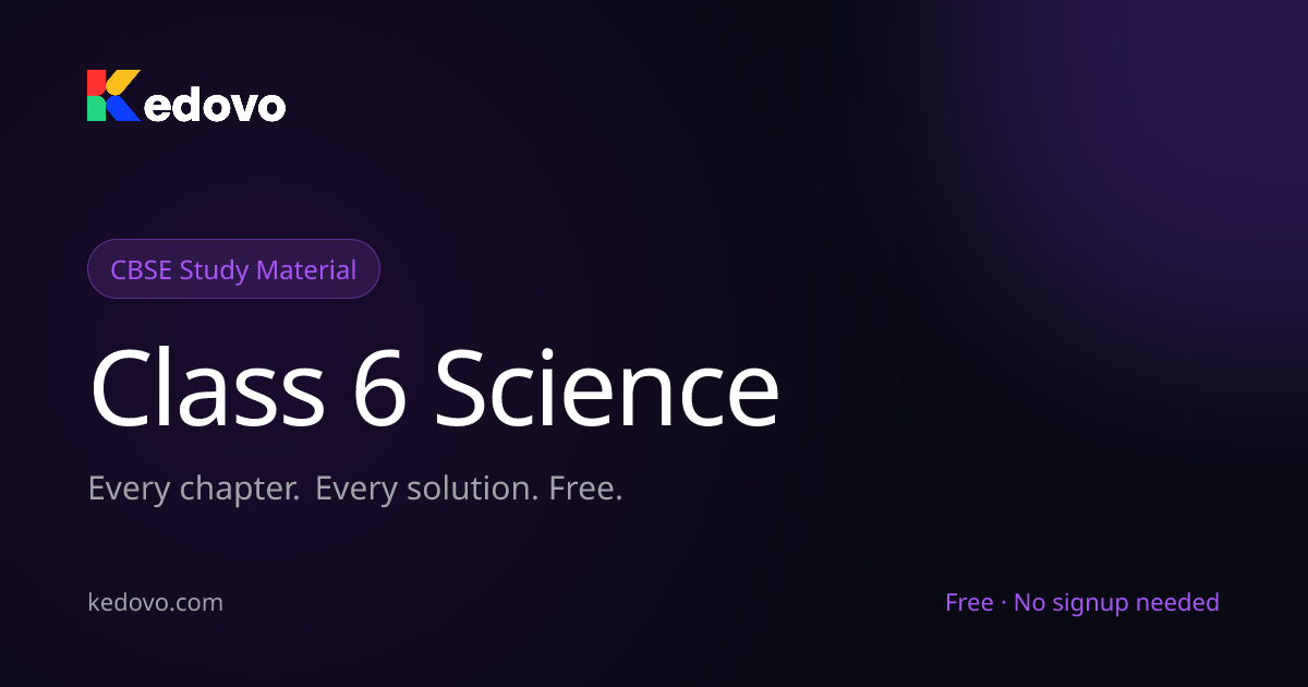 Class 6 Science - Notes, Solutions & Practice | Kedovo